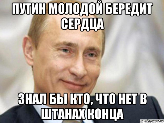 путин молодой бередит сердца знал бы кто, что нет в штанах конца