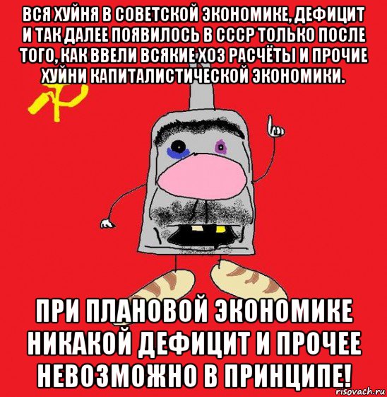 вся хуйня в советской экономике, дефицит и так далее появилось в ссср только после того, как ввели всякие хоз расчёты и прочие хуйни капиталистической экономики. при плановой экономике никакой дефицит и прочее невозможно в принципе!, Мем совок - квадратная голова