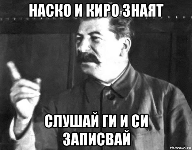 наско и киро знаят слушай ги и си записвай, Мем  Сталин пригрозил пальцем