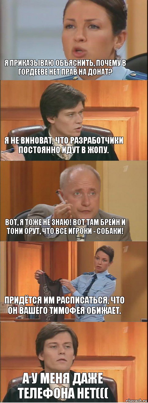 Я приказываю объяснить, почему в Гордееве нет прав на донат? Я не виноват, что разработчики постоянно идут в жопу. Вот, я тоже не знаю! Вот там Брейн и Тони орут, что все игроки - собаки! Придётся им расписаться, что он вашего Тимофея обижает. А у меня даже телефона нет(((, Комикс Суд