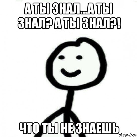 а ты знал...а ты знал? а ты знал?! что ты не знаешь, Мем Теребонька (Диб Хлебушек)