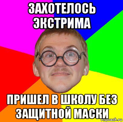 захотелось экстрима пришел в школу без защитной маски, Мем Типичный ботан