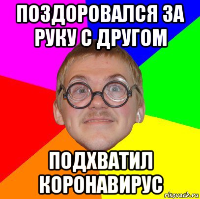 поздоровался за руку с другом подхватил коронавирус, Мем Типичный ботан