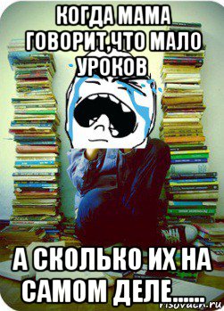 когда мама говорит,что мало уроков а сколько их на самом деле......, Мем Типовий десятикласник