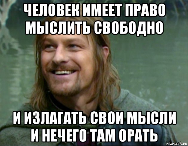 человек имеет право мыслить свободно и излагать свои мысли и нечего там орать, Мем Тролль Боромир