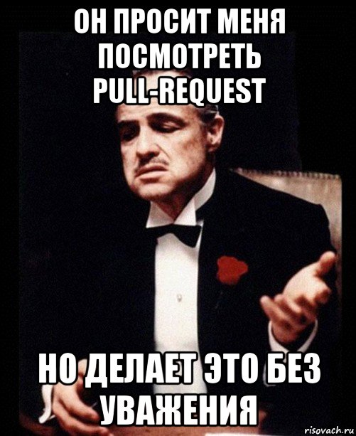 он просит меня посмотреть pull-request но делает это без уважения