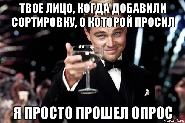 твое лицо, когда добавили сортировку, о которой просил я просто прошел опрос, Мем Великий Гэтсби (бокал за тех)