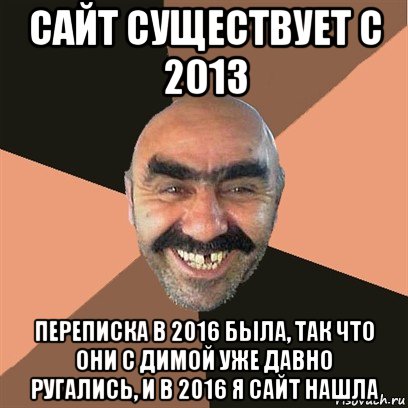 сайт существует с 2013 переписка в 2016 была, так что они с димой уже давно ругались, и в 2016 я сайт нашла, Мем Я твой дом труба шатал