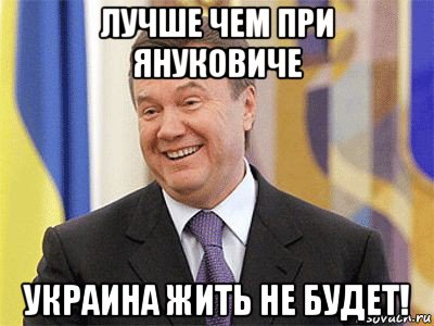 лучше чем при януковиче украина жить не будет!