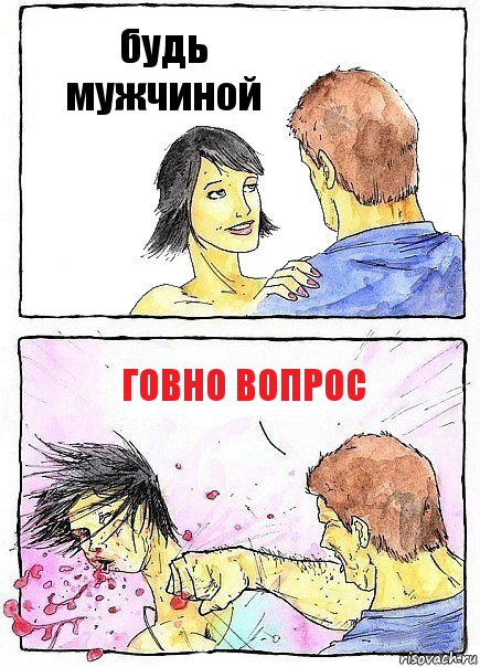 будь мужчиной говно вопрос