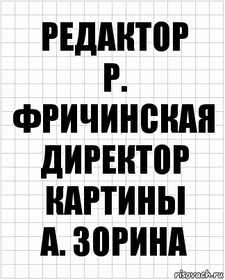 Редактор
Р. Фричинская
Директор картины
А. Зорина