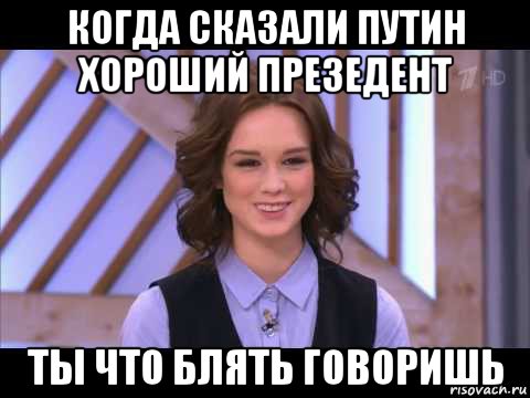 когда сказали путин хороший презедент ты что блять говоришь, Мем Диана Шурыгина улыбается