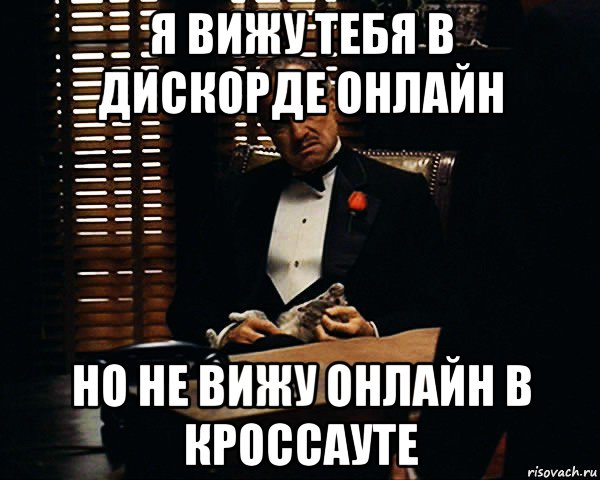 я вижу тебя в дискорде онлайн но не вижу онлайн в кроссауте, Мем Дон Вито Корлеоне