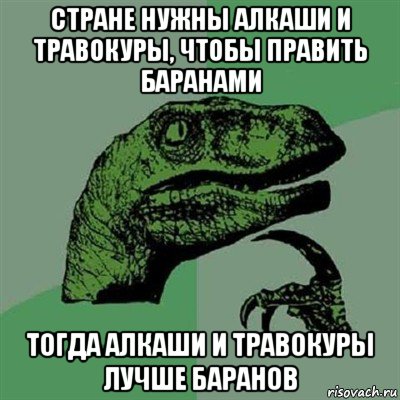 стране нужны алкаши и травокуры, чтобы править баранами тогда алкаши и травокуры лучше баранов, Мем Филосораптор