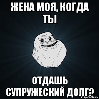 жена моя, когда ты отдашь супружеский долг?, Мем Forever Alone