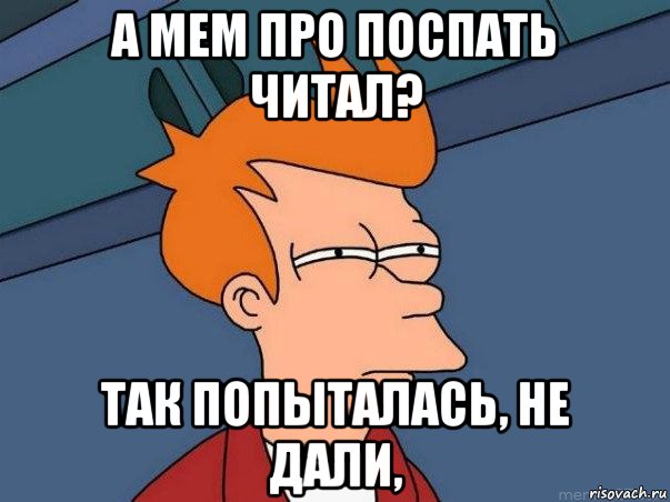 а мем про поспать читал? так попыталась, не дали,, Мем  Фрай (мне кажется или)