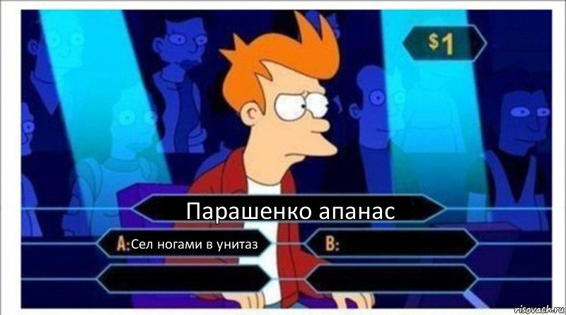 Парашенко апанас Сел ногами в унитаз   , Комикс  фрай кто хочет стать миллионером