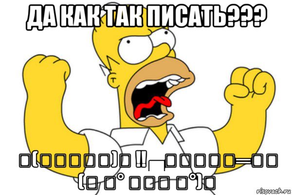 да как так писать??? ٩(͡๏̯͡๏)۶ !! ▄︻̷̿┻̿═━一 (ง ͠° ͟ل͜ ͡°)ง, Мем Разъяренный Гомер