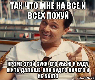 так что мне на все и всех похуй кроме этой суки. его убью и буду жить дальше, как будто ничего и не было, Мем Хитрый Гэтсби