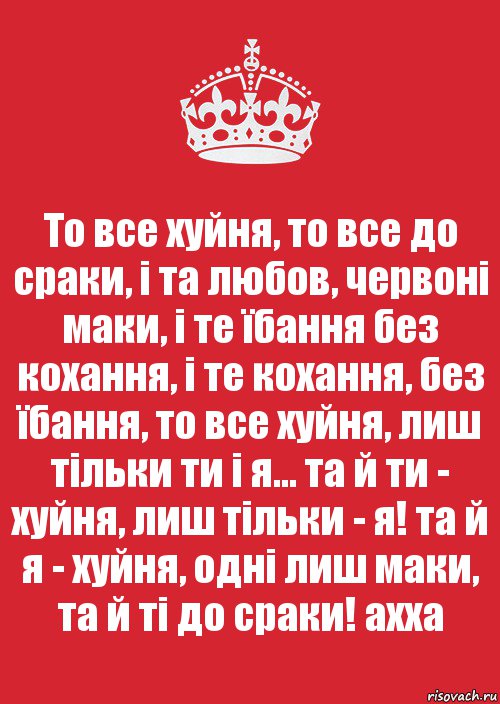 То все хуйня, то все до сраки, і та любов, червоні маки, і те їбання без кохання, і те кохання, без їбання, то все хуйня, лиш тільки ти і я... та й ти - хуйня, лиш тільки - я! та й я - хуйня, одні лиш маки, та й ті до сраки! ахха, Комикс Keep Calm 3