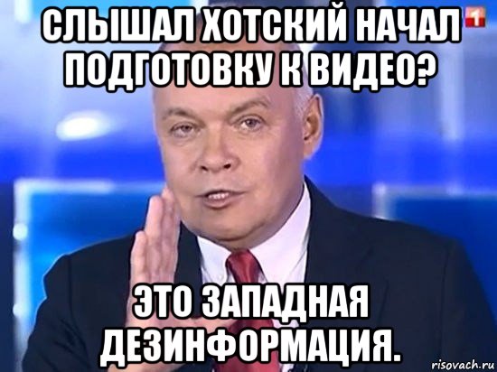 слышал хотский начал подготовку к видео? это западная дезинформация.