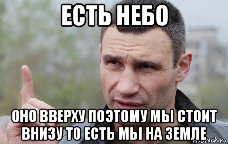 есть небо оно вверху поэтому мы стоит внизу то есть мы на земле, Мем Кличко говорит