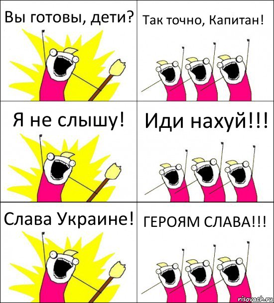 Вы готовы, дети? Так точно, Капитан! Я не слышу! Иди нахуй!!! Слава Украине! ГЕРОЯМ СЛАВА!!!