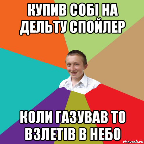 купив собі на дельту спойлер коли газував то взлетів в небо