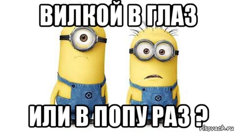 вилкой в глаз или в попу раз ?, Мем Миньоны