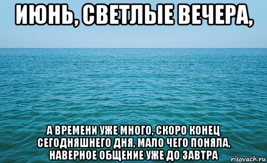 июнь, светлые вечера, а времени уже много, скоро конец сегодняшнего дня, мало чего поняла, наверное общение уже до завтра