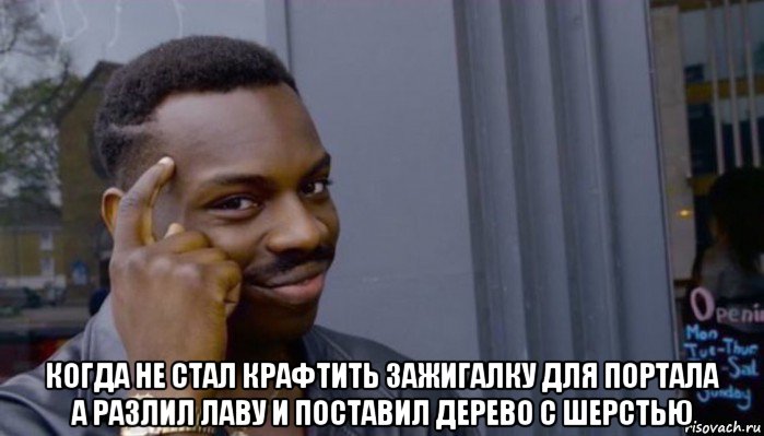  когда не стал крафтить зажигалку для портала а разлил лаву и поставил дерево с шерстью, Мем Не делай не будет