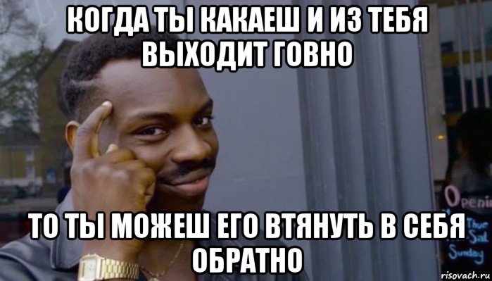 когда ты какаеш и из тебя выходит говно то ты можеш его втянуть в себя обратно, Мем Не делай не будет