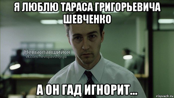 я люблю тараса григорьевича шевченко а он гад игнорит..., Мем Невыспавшийся