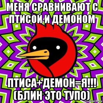 меня сравнивают с птисой и демоном птиса+демон=я!!! (блин это тупо), Мем Омская птица