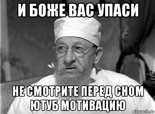 и боже вас упаси не смотрите перед сном ютуб мотивацию