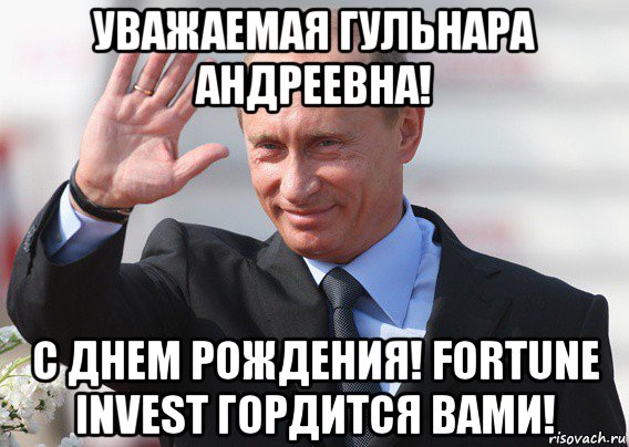 уважаемая гульнара андреевна! с днем рождения! fortune invest гордится вами!, Мем Путин