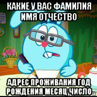 какие у вас фамилия имя отчество адрес проживания год рождения месяц число, Мем Крош из смешариков записывает