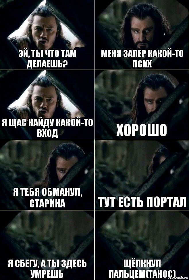 Эй, ты что там делаешь? Меня запер какой-то псих Я щас найду какой-то вход Хорошо Я тебя обманул, старина Тут есть портал Я сбегу, а ты здесь умрешь Щёлкнул пальцем(Танос), Комикс  Стой но ты же обещал