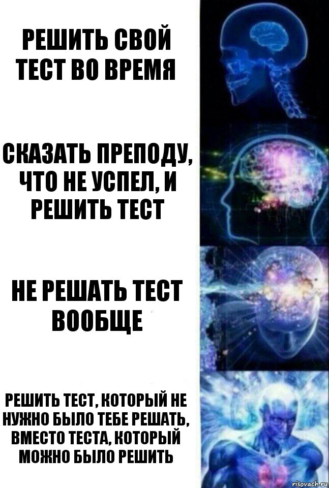 Решить свой тест во время Сказать преподу, что не успел, и решить тест Не решать тест вообще Решить тест, который не нужно было тебе решать, вместо теста, который можно было решить, Комикс  Сверхразум