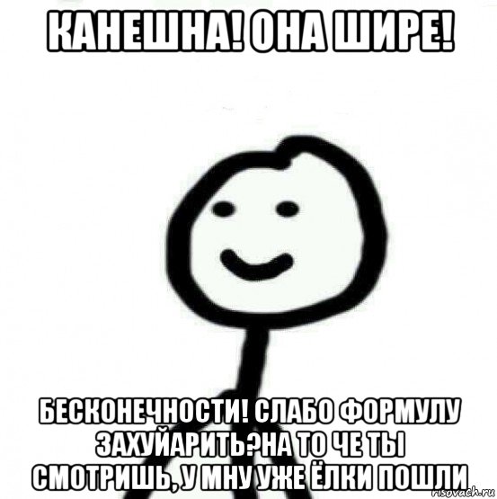 канешна! она шире! бесконечности! слабо формулу захуйарить?на то че ты смотришь, у мну уже ёлки пошли, Мем Теребонька (Диб Хлебушек)