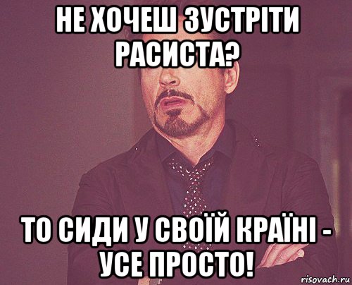 не хочеш зустріти расиста? то сиди у своїй країні - усе просто!, Мем твое выражение лица