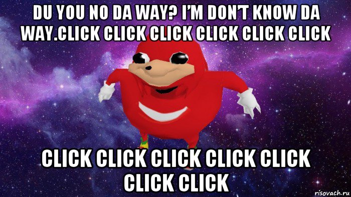 du you no da way? i’m don’t know da way.click click click click click click click click click click click click click, Мем Угандский Наклз