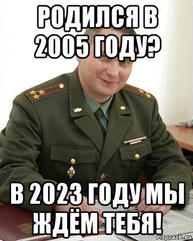 родился в 2005 году? в 2023 году мы ждём тебя!, Мем Военком (полковник)