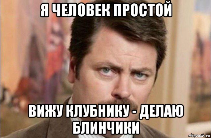 я человек простой вижу клубнику - делаю блинчики, Мем  Я человек простой