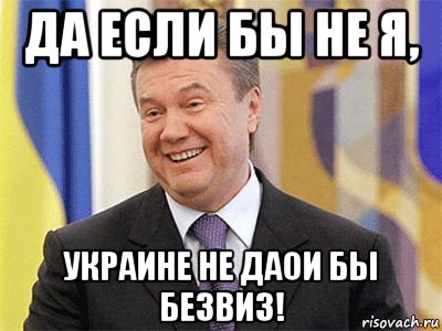 да если бы не я, украине не даои бы безвиз!, Мем Янукович