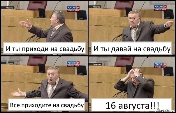 И ты приходи на свадьбу И ты давай на свадьбу Все приходите на свадьбу 16 августа!!!