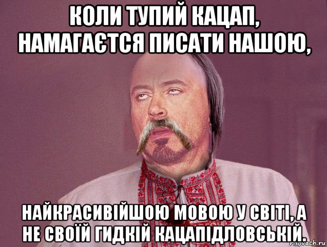 коли тупий кацап, намагаєтся писати нашою, найкрасивійшою мовою у світі, а не своїй гидкій кацапідловській.