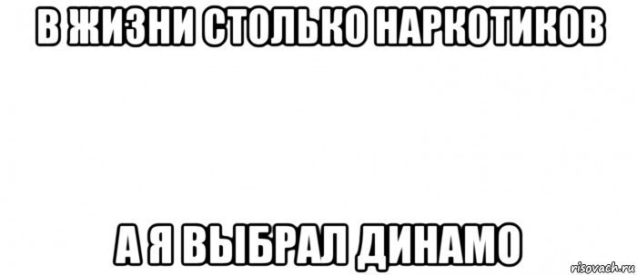 в жизни столько наркотиков а я выбрал динамо, Мем Белый ФОН