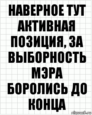 наверное тут активная позиция, за выборность мэра боролись до конца