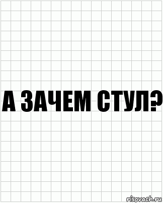 А зачем стул?